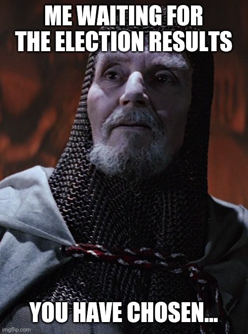 Last Crusader | ME WAITING FOR THE ELECTION RESULTS; YOU HAVE CHOSEN... | image tagged in last crusader | made w/ Imgflip meme maker