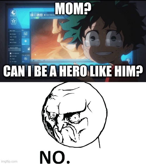 Mom? | MOM? CAN I BE A HERO LIKE HIM? | image tagged in no deku | made w/ Imgflip meme maker