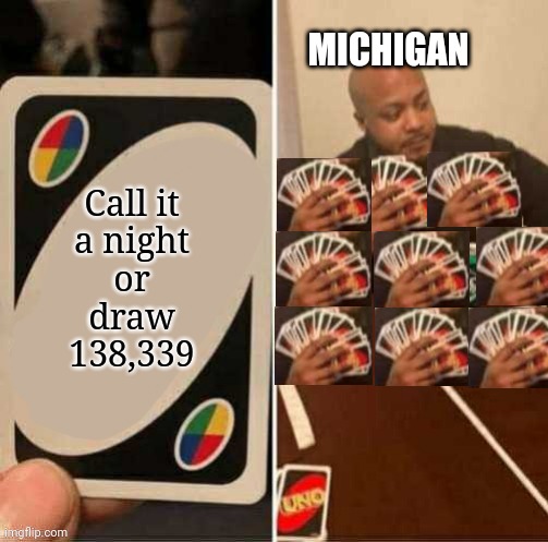 Michigan UNO | MICHIGAN; Call it
a night
or
draw
138,339 | image tagged in biden,michigan,ballots,election,election fraud | made w/ Imgflip meme maker