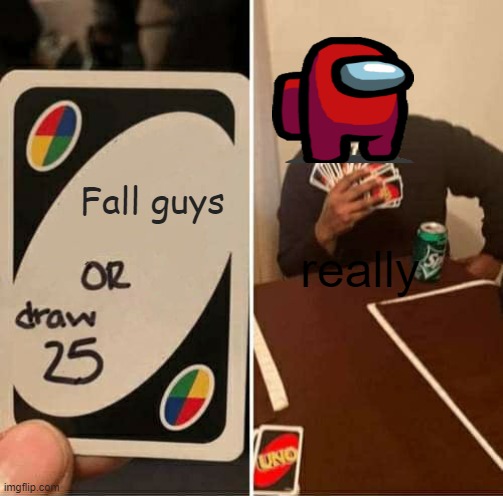 UNO Draw 25 Cards | Fall guys; really | image tagged in memes,uno draw 25 cards | made w/ Imgflip meme maker