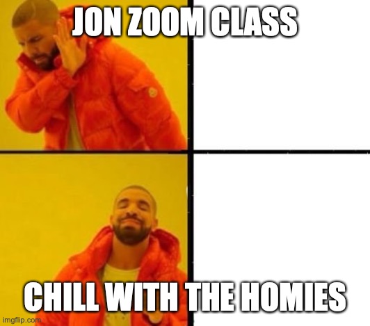 nope ahh- yes | JON ZOOM CLASS; CHILL WITH THE HOMIES | image tagged in nope ahh- yes | made w/ Imgflip meme maker