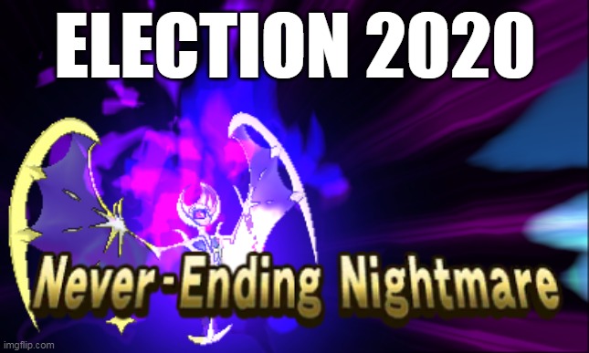 Election 2020 - Never-Ending Nightmare | ELECTION 2020 | image tagged in election 2020,pokemon sun and moon,pokemon | made w/ Imgflip meme maker
