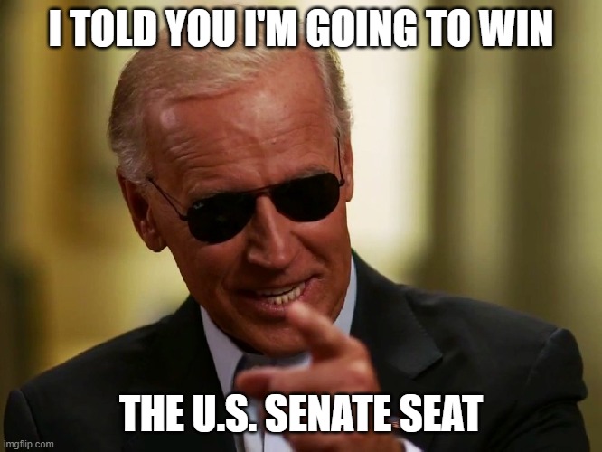 Cool Joe Biden | I TOLD YOU I'M GOING TO WIN THE U.S. SENATE SEAT | image tagged in cool joe biden | made w/ Imgflip meme maker