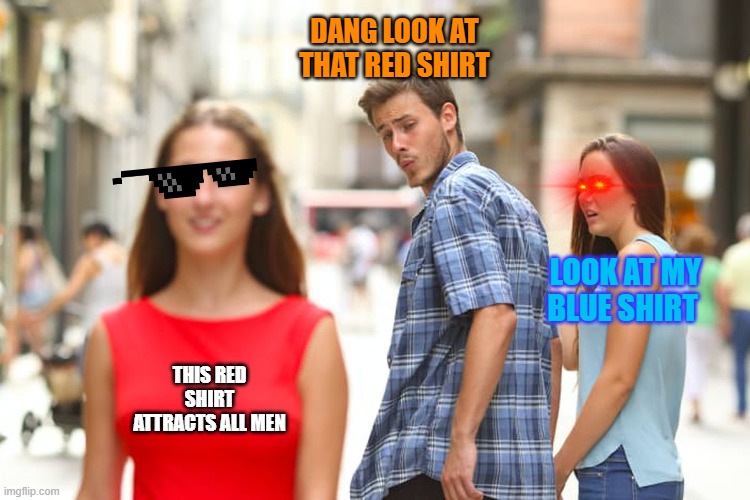 Red shirt | DANG LOOK AT THAT RED SHIRT; LOOK AT MY BLUE SHIRT; THIS RED SHIRT ATTRACTS ALL MEN | image tagged in memes,distracted boyfriend | made w/ Imgflip meme maker