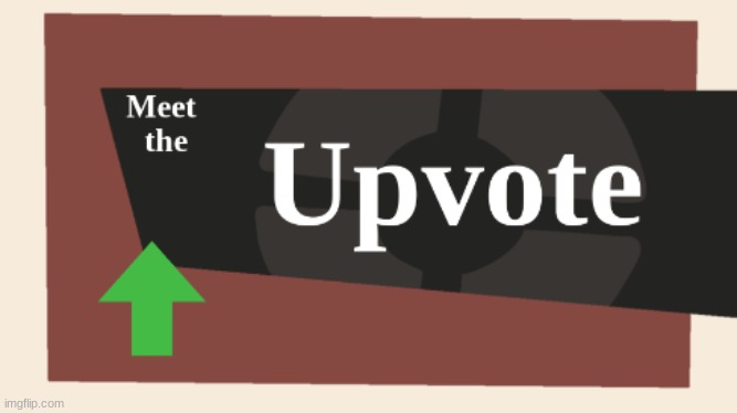 Meet the Upvote | image tagged in meet the upvote | made w/ Imgflip meme maker