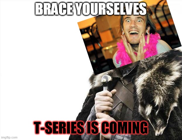Brace Yourselves X is Coming Meme | BRACE YOURSELVES; T-SERIES IS COMING | image tagged in memes,brace yourselves x is coming | made w/ Imgflip meme maker
