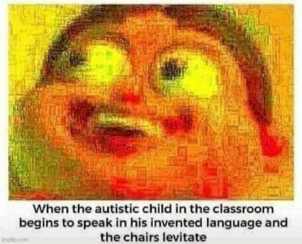 When the autistic kid | image tagged in funny memes | made w/ Imgflip meme maker