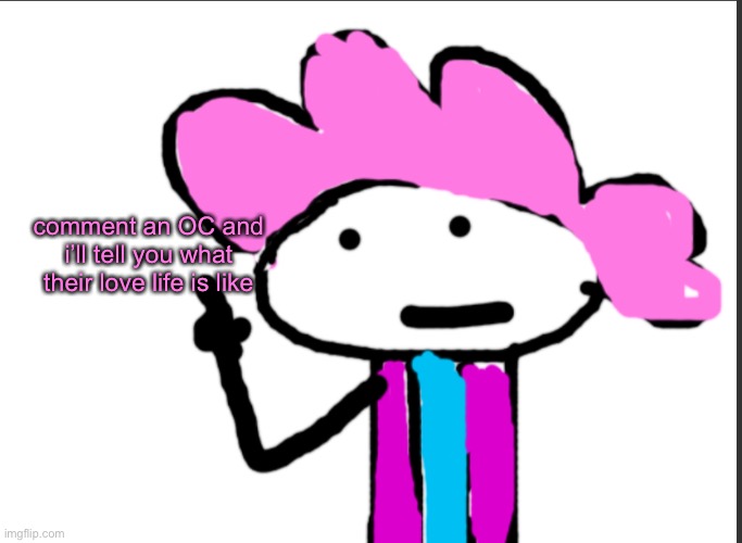 gotta follow the trend | comment an OC and i’ll tell you what their love life is like | image tagged in alwayzbread points at words | made w/ Imgflip meme maker