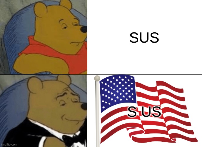 S US | SUS; S US | image tagged in memes,tuxedo winnie the pooh,among us | made w/ Imgflip meme maker