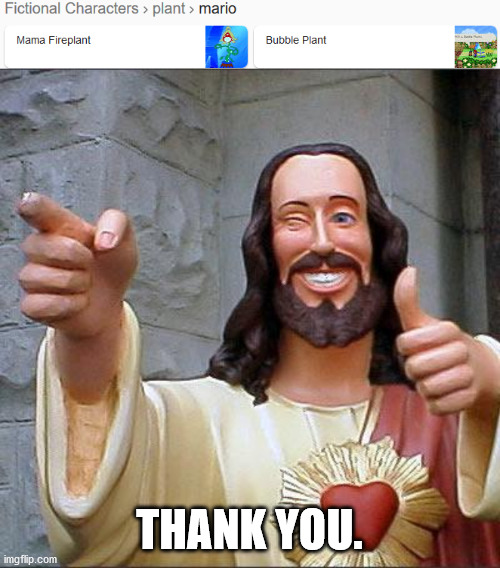 Finally they fixed it, but the list is too smol. | THANK YOU. | image tagged in memes,buddy christ,plant,mario | made w/ Imgflip meme maker