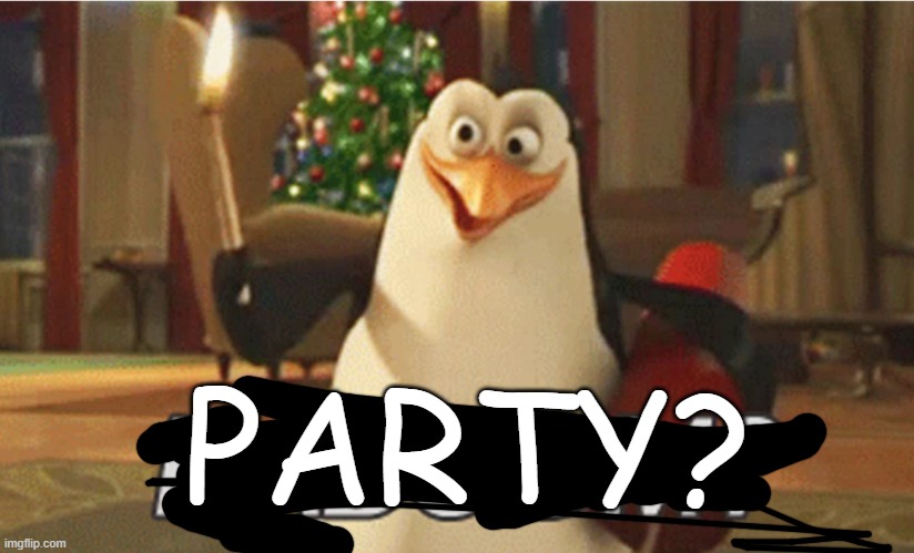 penguins of Madagascar "kaboom?" | PARTY? | image tagged in penguins of madagascar kaboom | made w/ Imgflip meme maker