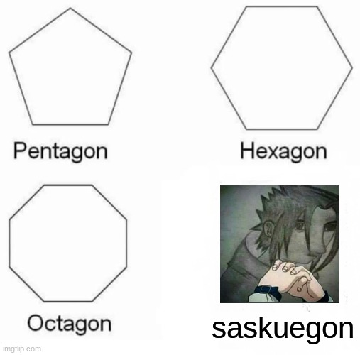 Pentagon Hexagon Octagon | saskuegon | image tagged in memes,pentagon hexagon octagon | made w/ Imgflip meme maker
