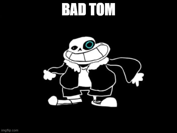 SANESSS | BAD TOM | image tagged in sanesss | made w/ Imgflip meme maker