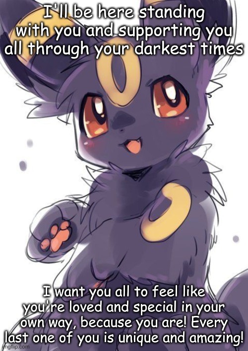 Part 2 because yes I really love you all | I'll be here standing with you and supporting you all through your darkest times; I want you all to feel like you're loved and special in your own way, because you are! Every last one of you is unique and amazing! | made w/ Imgflip meme maker