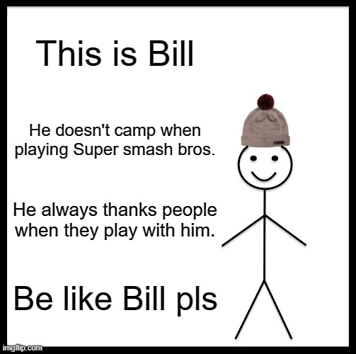 Be like him pls | This is Bill; He doesn't camp when playing Super smash bros. He always thanks people when they play with him. Be like Bill pls | image tagged in memes,be like bill,super smash bros | made w/ Imgflip meme maker