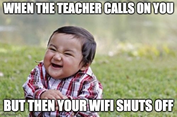 Evil Toddler | WHEN THE TEACHER CALLS ON YOU; BUT THEN YOUR WIFI SHUTS OFF | image tagged in memes,evil toddler | made w/ Imgflip meme maker