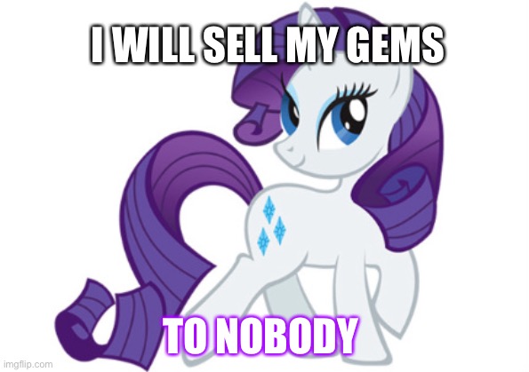 Rarity lol |  I WILL SELL MY GEMS; TO NOBODY | image tagged in memes,rarity | made w/ Imgflip meme maker