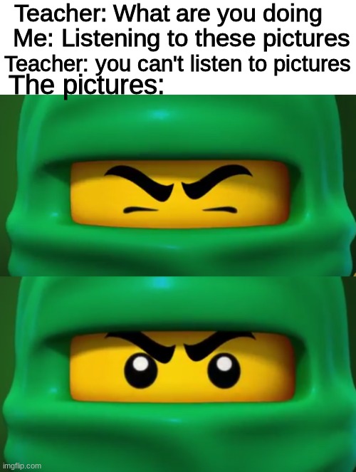Me: *has wave of nostalgic flashbacks* | Teacher: What are you doing; Me: Listening to these pictures; Teacher: you can't listen to pictures; The pictures: | image tagged in nostalgia,ninjago,cartoon network,lego,ninja | made w/ Imgflip meme maker