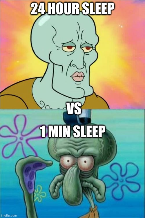 Squidward Meme | 24 HOUR SLEEP; VS; 1 MIN SLEEP | image tagged in memes,squidward | made w/ Imgflip meme maker