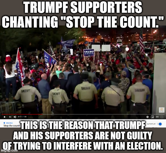 These are literally the most dangerous people in America. | TRUMPF SUPPORTERS CHANTING "STOP THE COUNT."; THIS IS THE REASON THAT TRUMPF AND HIS SUPPORTERS ARE NOT GUILTY OF TRYING TO INTERFERE WITH AN ELECTION. | image tagged in election interference,fascism,fascists,suppress | made w/ Imgflip meme maker