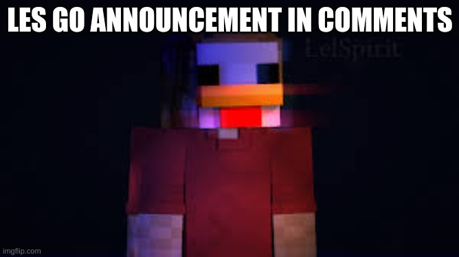the man in the chicken costume | LES GO ANNOUNCEMENT IN COMMENTS | image tagged in the man in the chicken costume | made w/ Imgflip meme maker