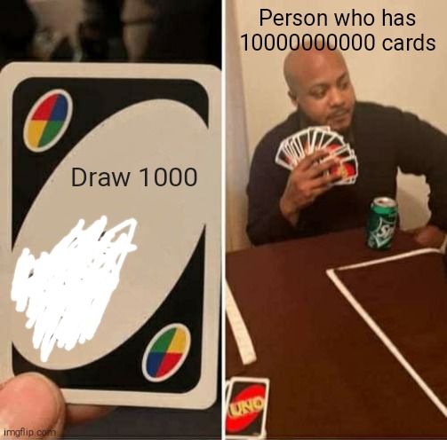 UNO Draw 1000 Cards | Person who has 10000000000 cards; Draw 1000 | image tagged in memes,uno draw 25 cards | made w/ Imgflip meme maker