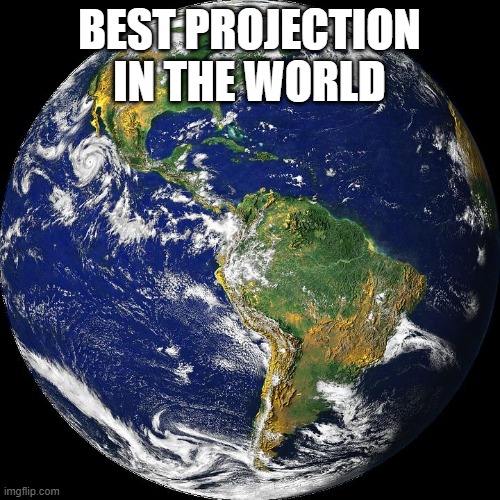 globe | BEST PROJECTION IN THE WORLD | image tagged in globe | made w/ Imgflip meme maker