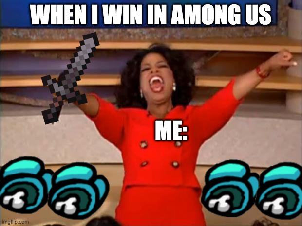 When I win Among Us | WHEN I WIN IN AMONG US; ME: | image tagged in memes,oprah you get a | made w/ Imgflip meme maker
