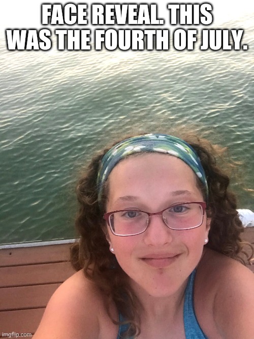 FACE REVEAL. THIS WAS THE FOURTH OF JULY. | made w/ Imgflip meme maker