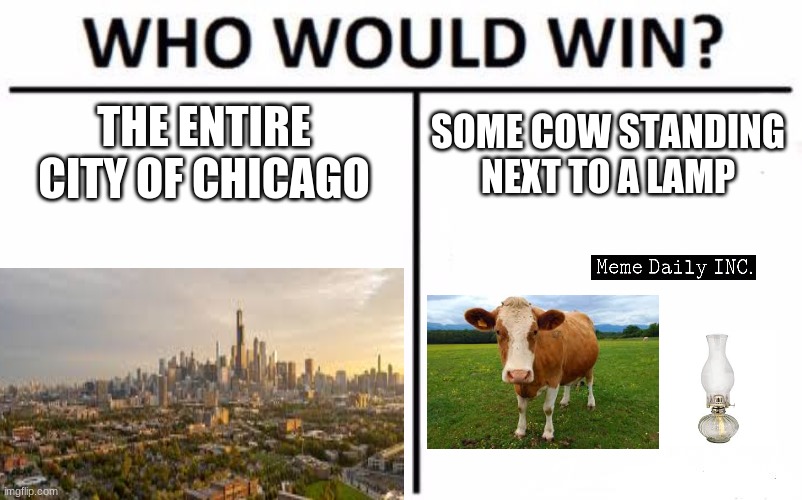 cow v windy city | THE ENTIRE CITY OF CHICAGO; SOME COW STANDING NEXT TO A LAMP | image tagged in funny,disaster,chicago fire | made w/ Imgflip meme maker