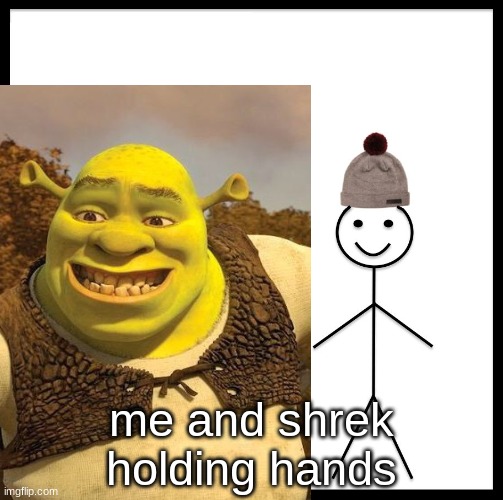 me and shrek | me and shrek holding hands | image tagged in shrek | made w/ Imgflip meme maker