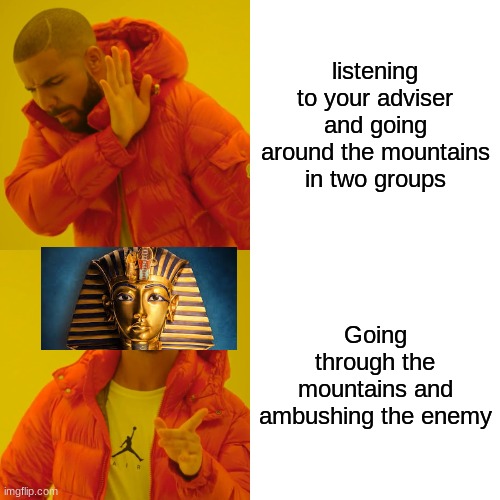 King tut | listening to your adviser and going around the mountains in two groups; Going through the mountains and ambushing the enemy | image tagged in memes,drake hotline bling | made w/ Imgflip meme maker