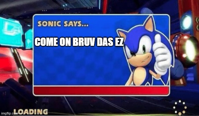 Sonic Says | COME ON BRUV DAS EZ | image tagged in sonic says | made w/ Imgflip meme maker