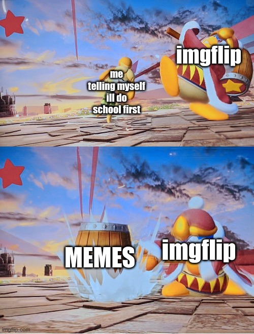 OW | imgflip; me telling myself ill do school first; imgflip; MEMES | image tagged in ow,imgflip,memes | made w/ Imgflip meme maker