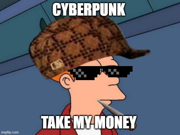 CYBERPUNK; TAKE MY MONEY | image tagged in memes,video games | made w/ Imgflip meme maker