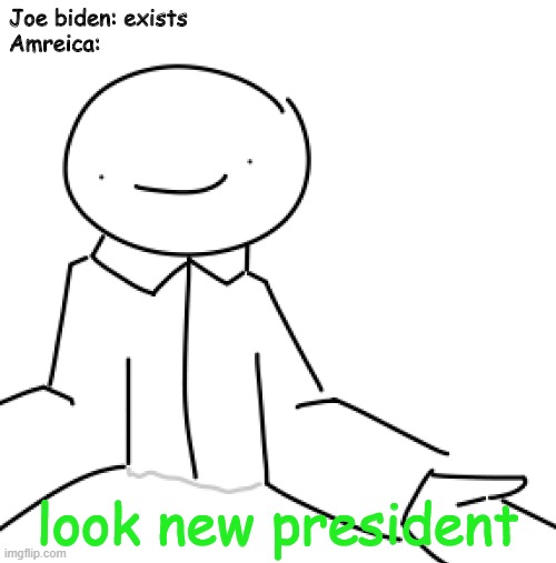 New President | Joe biden: exists
Amreica:; look new president | image tagged in joe biden,america,bruh | made w/ Imgflip meme maker
