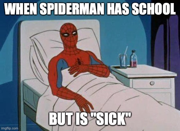Spiderman Hospital Meme | WHEN SPIDERMAN HAS SCHOOL; BUT IS "SICK" | image tagged in memes,spiderman hospital,spiderman | made w/ Imgflip meme maker