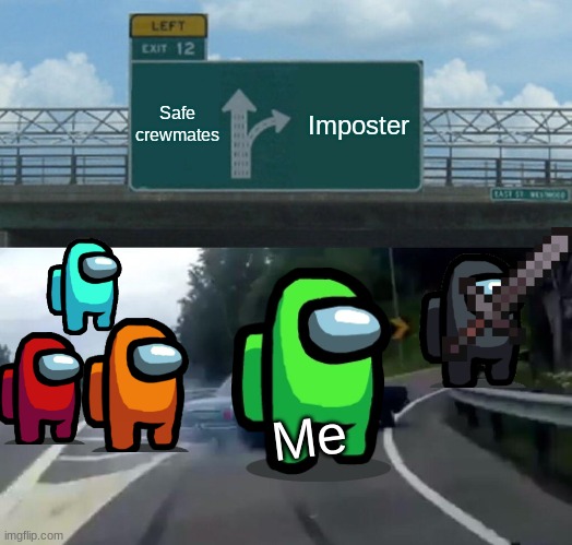 Left Exit 12 Off Ramp | Safe crewmates; Imposter; Me | image tagged in memes,left exit 12 off ramp | made w/ Imgflip meme maker