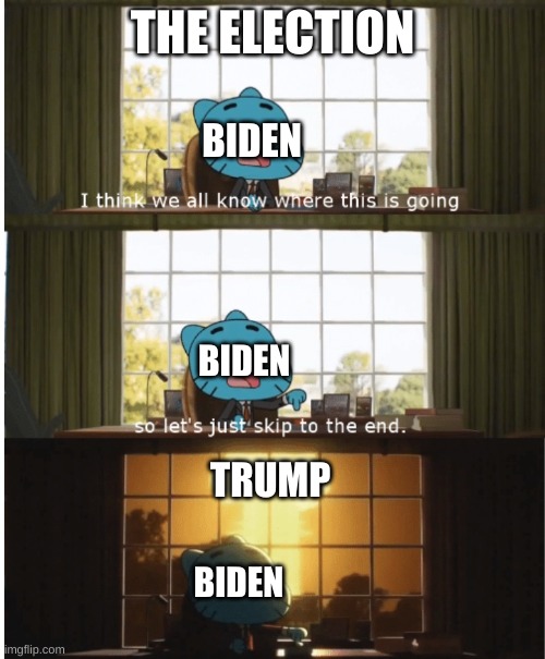 the election | THE ELECTION; BIDEN; BIDEN; TRUMP; BIDEN | image tagged in i think we all know where this is going | made w/ Imgflip meme maker