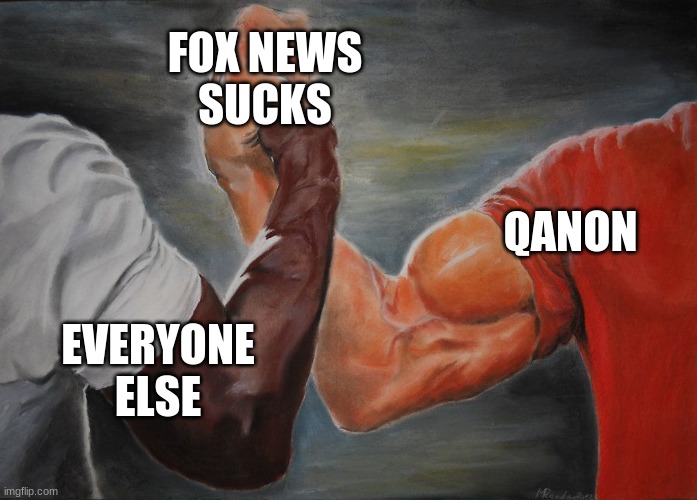 Grasping Hands | FOX NEWS
SUCKS; QANON; EVERYONE
ELSE | image tagged in grasping hands | made w/ Imgflip meme maker