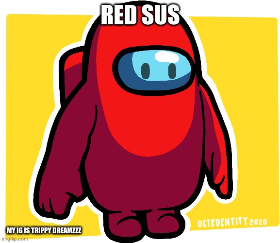 amoung us | RED SUS; MY IG IS TRIPPY DREAMZZZ | image tagged in memes | made w/ Imgflip meme maker