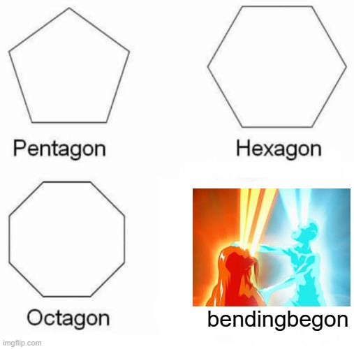 Bendingbegon | bendingbegon | image tagged in memes,pentagon hexagon octagon | made w/ Imgflip meme maker
