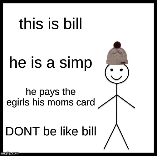 no u | this is bill; he is a simp; he pays the egirls his moms card; DONT be like bill | image tagged in memes,dont be like bill,uno reverse card | made w/ Imgflip meme maker