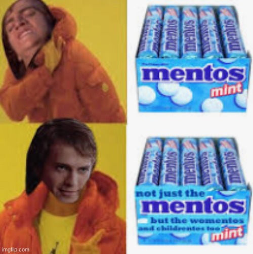 not just the mentos | image tagged in mentos,anakin,drake hotline bling | made w/ Imgflip meme maker