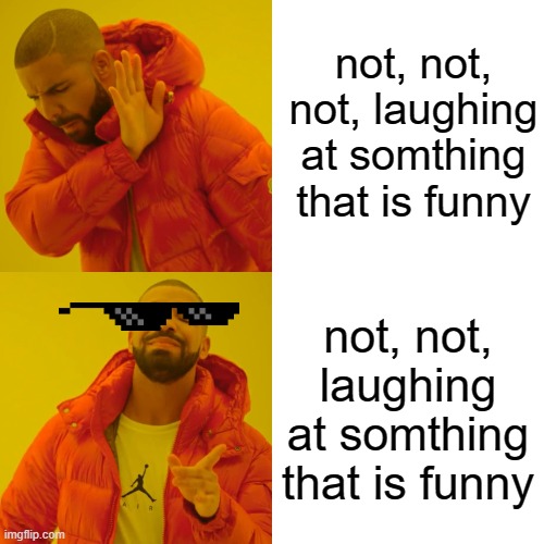 not, not reverse phsycology | not, not, not, laughing at somthing that is funny; not, not, laughing at somthing that is funny | image tagged in memes,drake hotline bling | made w/ Imgflip meme maker