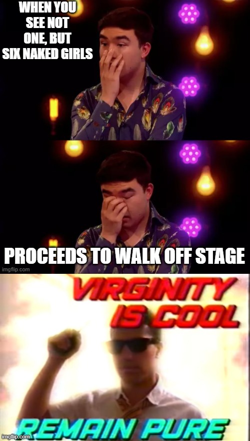 When you finally see multiple naked bodies as a virgin | WHEN YOU SEE NOT ONE, BUT SIX NAKED GIRLS; PROCEEDS TO WALK OFF STAGE | image tagged in overwhelmed guy,virginity is cool,memes,virgin,too much | made w/ Imgflip meme maker