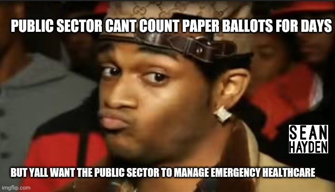 Ballots | PUBLIC SECTOR CANT COUNT PAPER BALLOTS FOR DAYS; BUT YALL WANT THE PUBLIC SECTOR TO MANAGE EMERGENCY HEALTHCARE | image tagged in conceited reaction | made w/ Imgflip meme maker