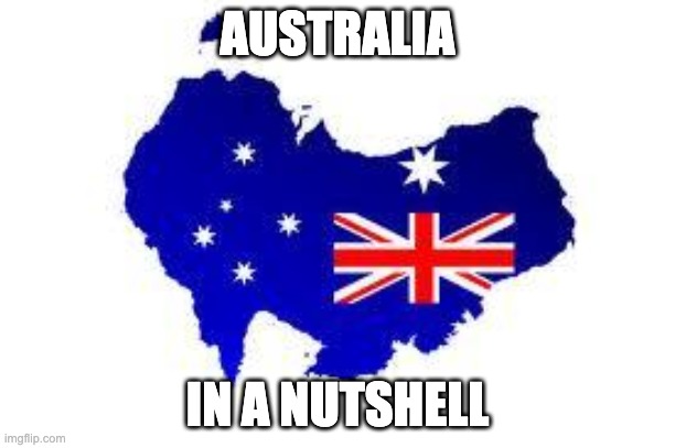 australia | AUSTRALIA; IN A NUTSHELL | image tagged in australia,upside down | made w/ Imgflip meme maker