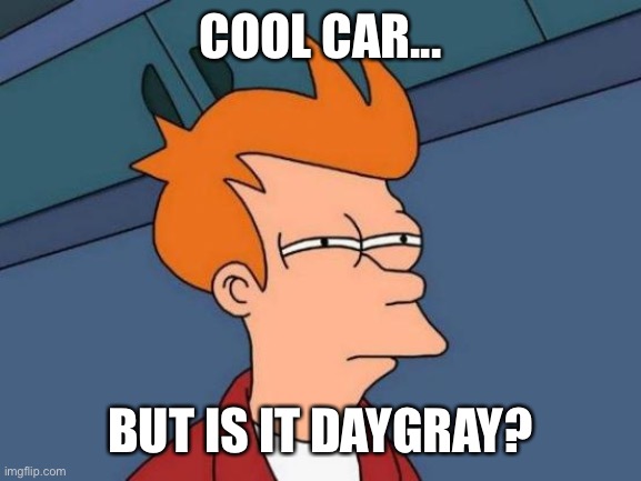 Futurama Fry Meme | COOL CAR... BUT IS IT DAYGRAY? | image tagged in memes,futurama fry | made w/ Imgflip meme maker