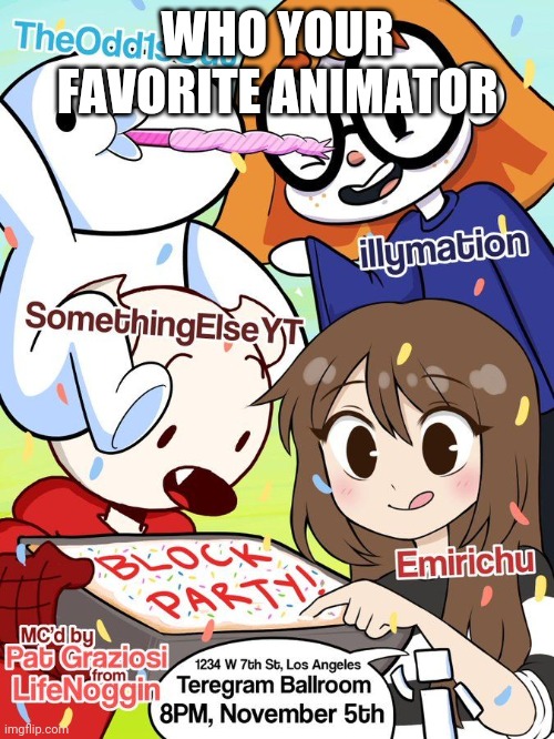 the  odd1 | WHO YOUR FAVORITE ANIMATOR | image tagged in the odd1 | made w/ Imgflip meme maker